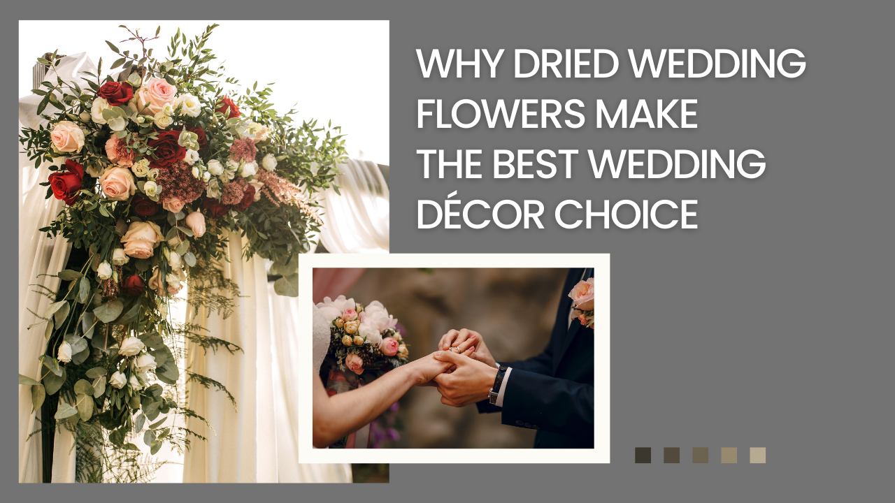 Why Dried Flowers Are The Best Wedding Decor Choice