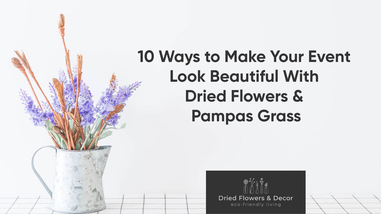 10 Ways to Make Your Event Look Beautiful With Dried Flowers & Pampas Grass