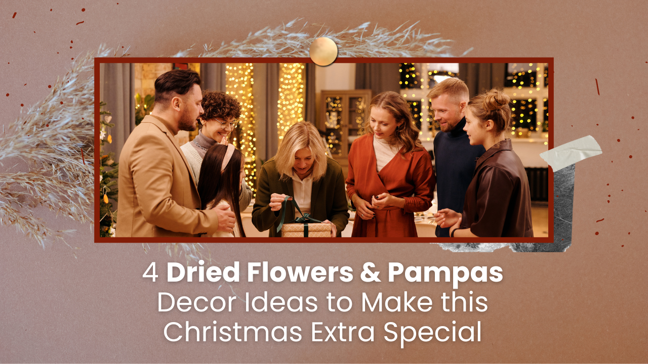 4 Dried Flowers & Pampas Décor Ideas to Make this Christmas Extra Special!
