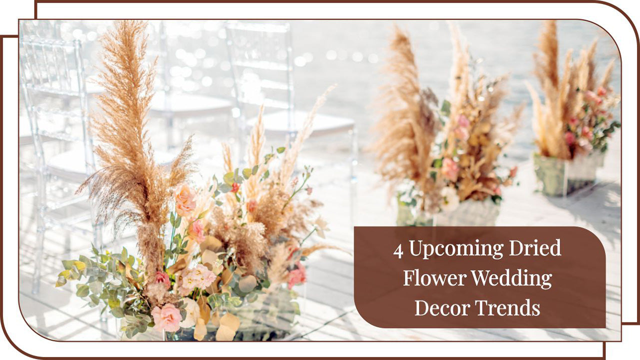 4 Upcoming Dried Flower Wedding Décor Trends