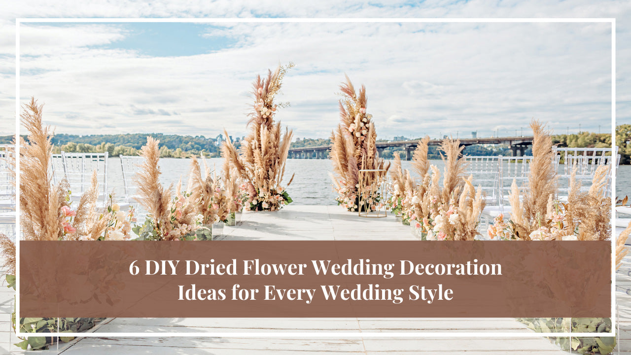 6 DIY Dried Flower Wedding Decoration Ideas for Every Wedding Style