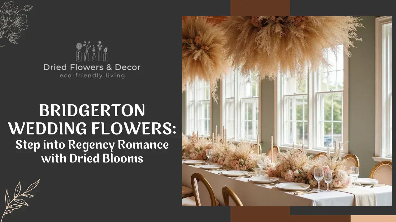 Bridgerton Wedding Flowers: Step into Regency Romance with Dried Blooms