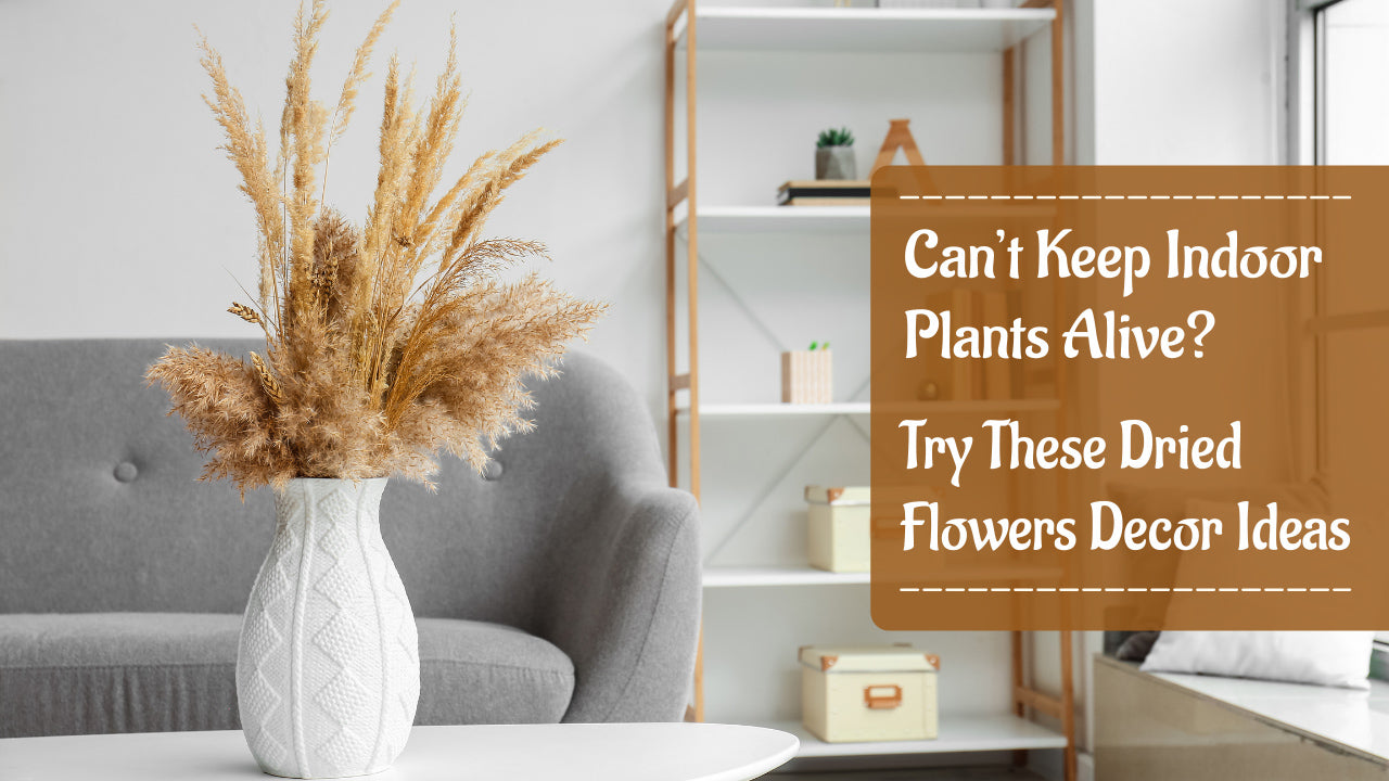 Can’t Keep Indoor Plants Alive? Try These Dried Flowers Décor Ideas