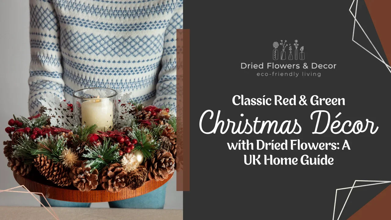 Classic Red & Green Christmas Décor with Dried Flowers: A UK Home Guide