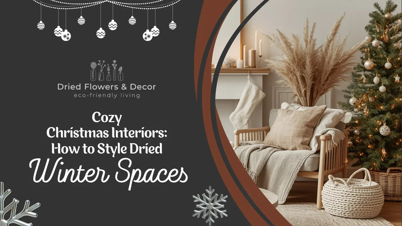 Cosy Christmas Interiors: How to Style Dried Flowers for Warm Winter Spaces