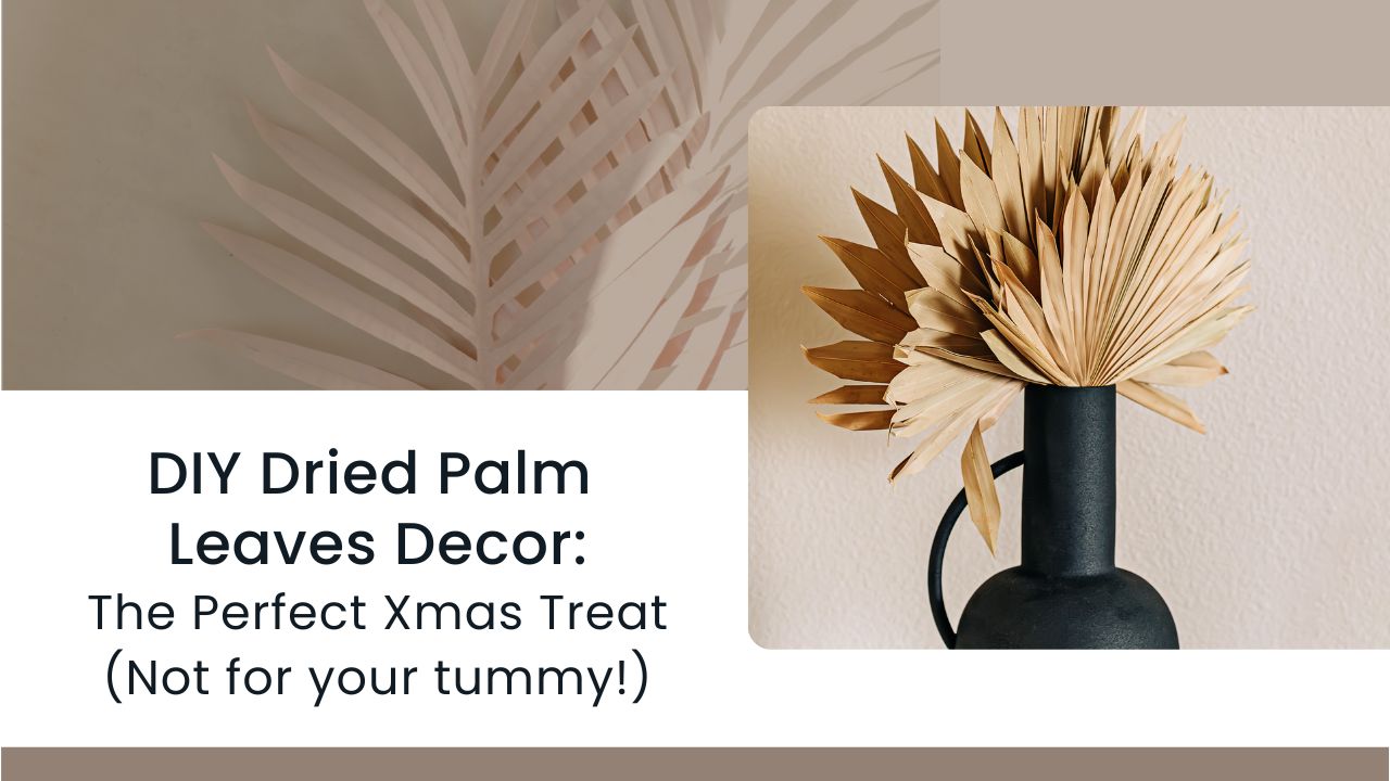 DIY Dried Palm Leaves Decor: The Perfect Xmas Treat (Not for your tummy!)