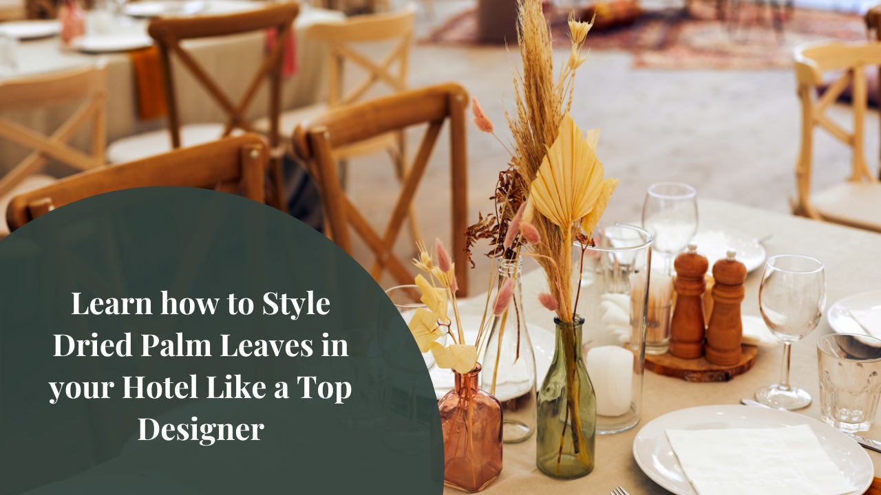 Learn how to Style Dried Palm Leaves in your Hotel Like a Top Designer