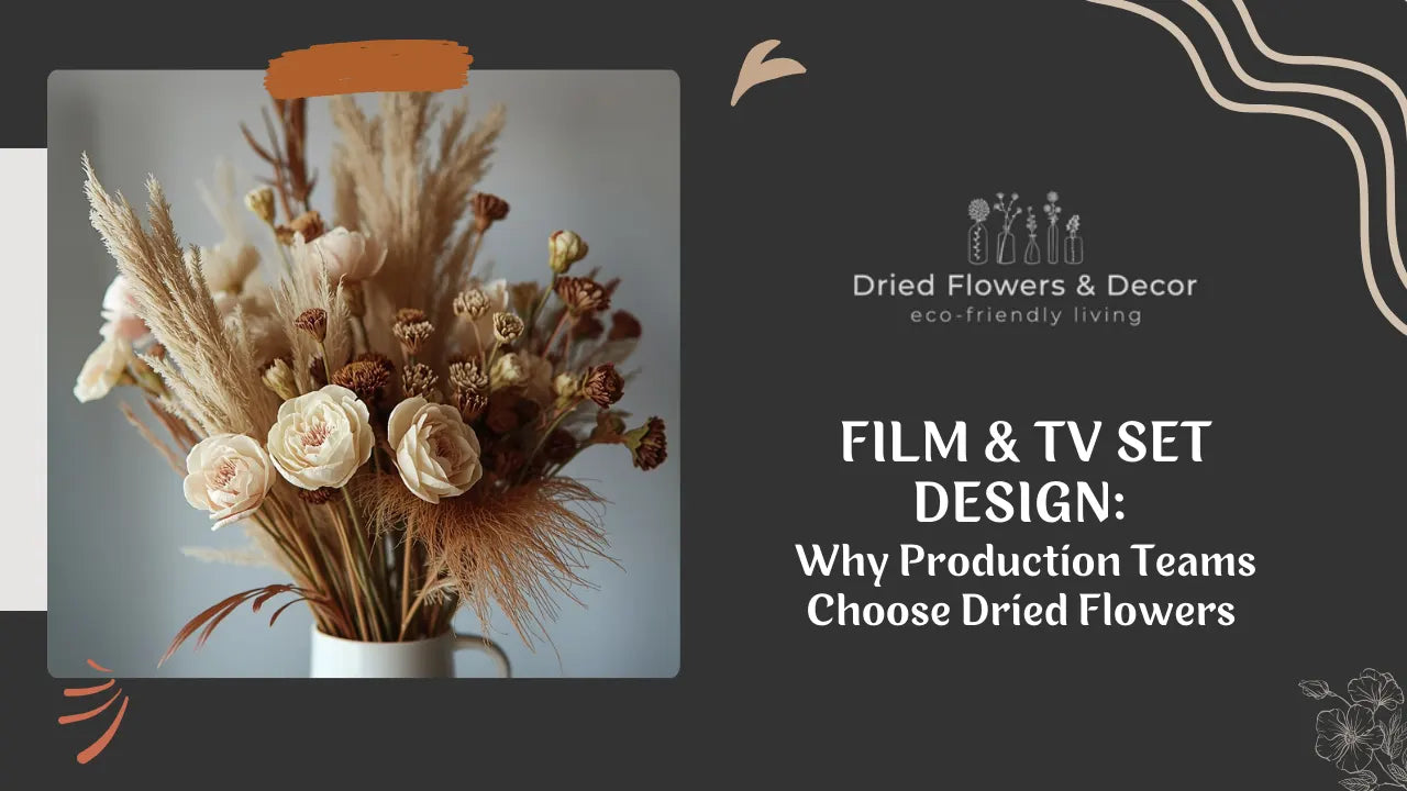 Film & TV Set Design: Why Production Teams Choose Dried Flowers
