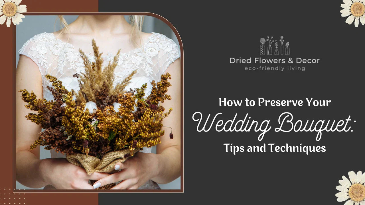 How To Preserve Your Wedding Bouquet: Tips and Techniques