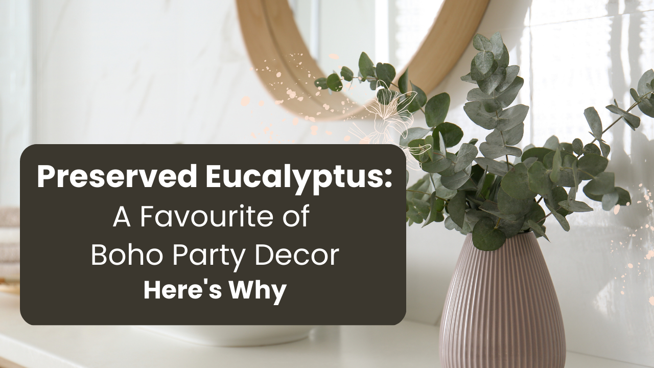 Preserved Eucalyptus: A Favorite of Boho Party Décor