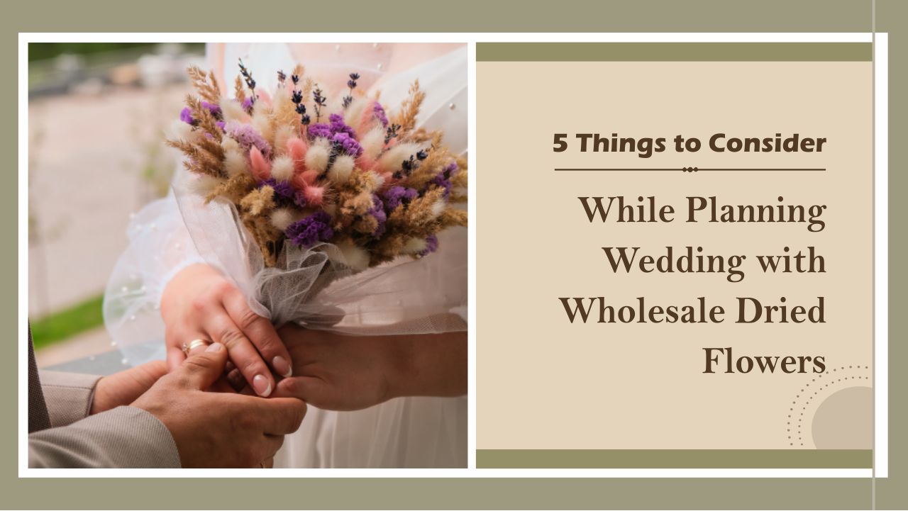 Planning Wedding with Wholesale Dried Flowers: Things You Need to Consider